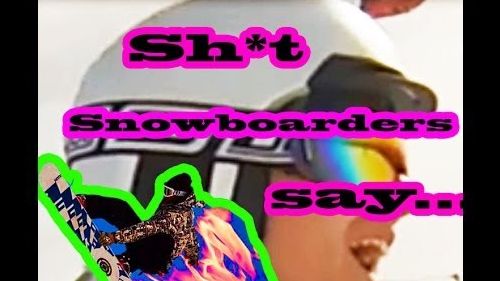 Shit Snowboarders say
